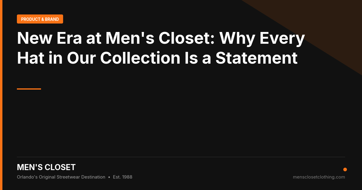 New Era at Men's Closet: Why Every Hat in Our Collection Is a Statement