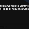 How to Build a Complete Summer Outfit From One Piece (The Men's Closet Method)