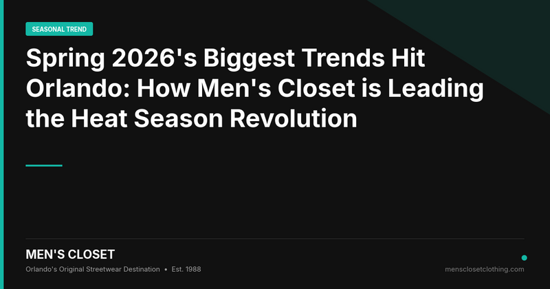 Spring 2026's Biggest Trends Hit Orlando: How Men's Closet is Leading the Heat Season Revolution