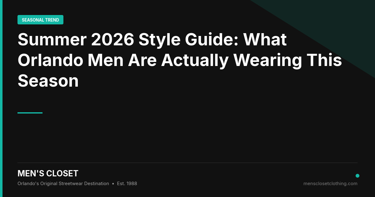Summer 2026 Style Guide: What Orlando Men Are Actually Wearing This Season