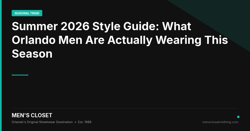 Summer 2026 Style Guide: What Orlando Men Are Actually Wearing This Season