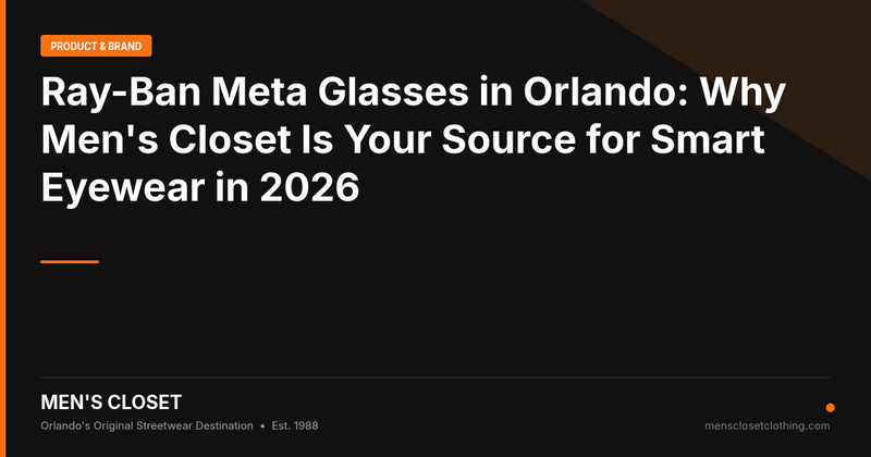 Ray-Ban Meta Glasses in Orlando: Why Men's Closet Is Your Source for Smart Eyewear in 2026